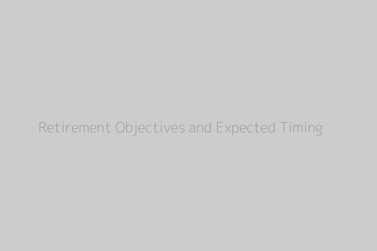 Retirement Objectives and Expected Timing